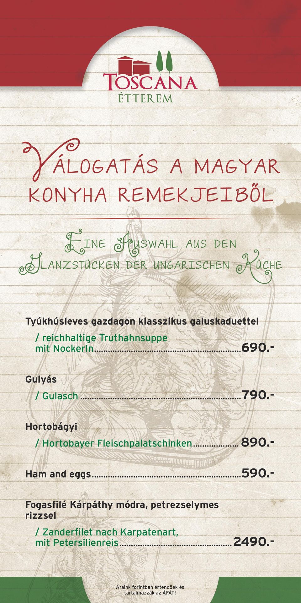 Gulyás / Gulasch... 790.Hortobágyi / Hortobayer Fleischpalatschinken... 890.Ham and eggs...590.