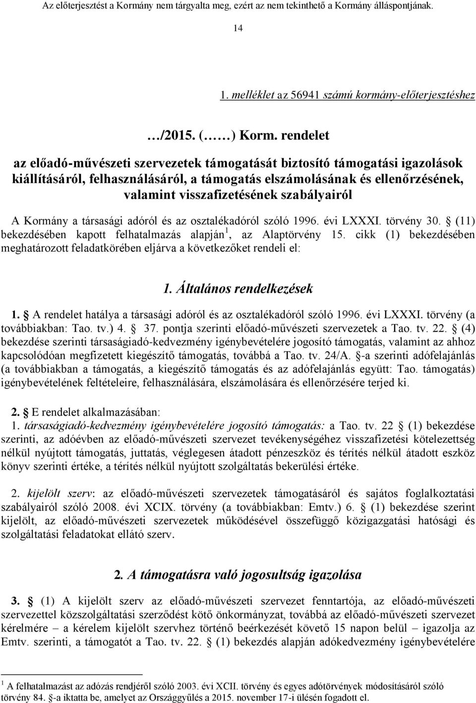 szabályairól A Kormány a társasági adóról és az osztalékadóról szóló 1996. évi LXXXI. törvény 30. (11) bekezdésében kapott felhatalmazás alapján 1, az Alaptörvény 15.