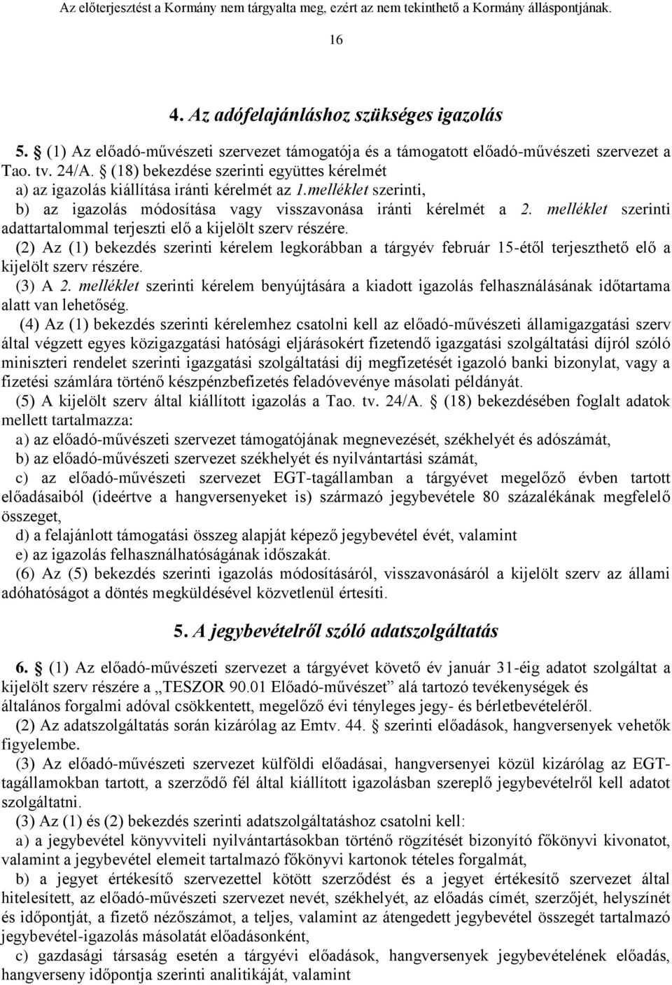 melléklet szerinti adattartalommal terjeszti elő a kijelölt szerv részére. (2) Az (1) bekezdés szerinti kérelem legkorábban a tárgyév február 15-étől terjeszthető elő a kijelölt szerv részére.