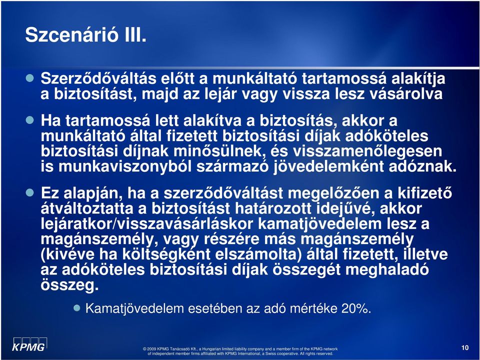 által fizetett biztosítási díjak adóköteles biztosítási díjnak minısülnek, és visszamenılegesen is munkaviszonyból származó jövedelemként adóznak.