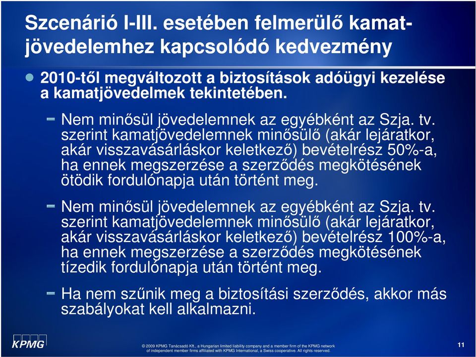 szerint kamatjövedelemnek minısülı (akár lejáratkor, akár visszavásárláskor keletkezı) bevételrész 50%-a, ha ennek megszerzése a szerzıdés megkötésének ötödik fordulónapja után