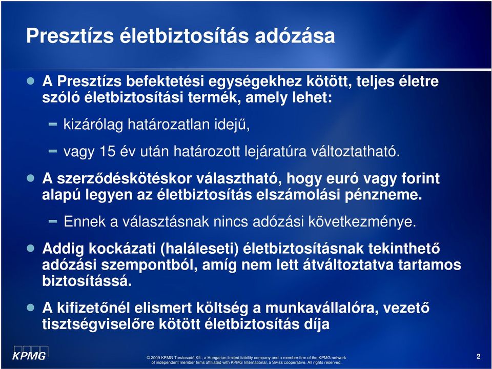 A szerzıdéskötéskor választható, hogy euró vagy forint alapú legyen az életbiztosítás elszámolási pénzneme.