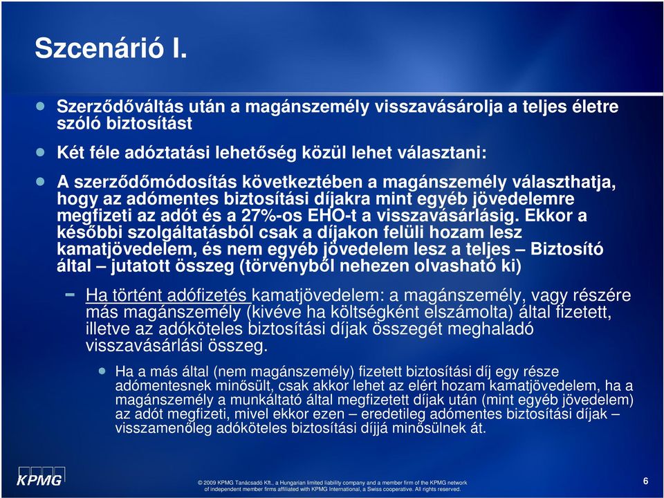 választhatja, hogy az adómentes biztosítási díjakra mint egyéb jövedelemre megfizeti az adót és a 27%-os EHO-t a visszavásárlásig.