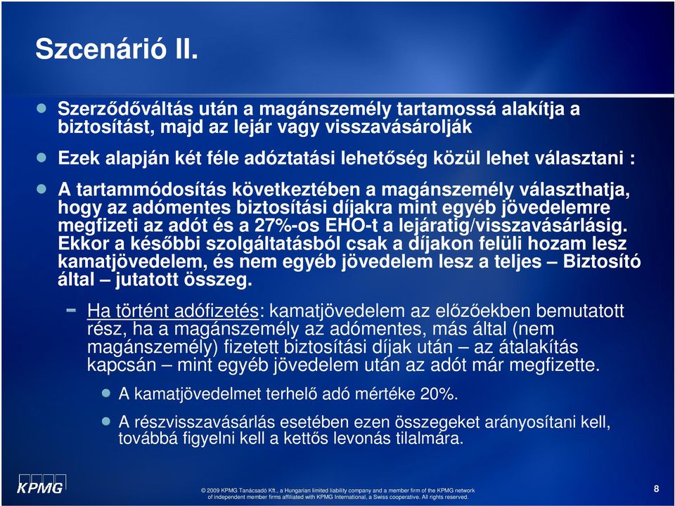 következtében a magánszemély választhatja, hogy az adómentes biztosítási díjakra mint egyéb jövedelemre megfizeti az adót és a 27%-os EHO-t a lejáratig/visszavásárlásig.