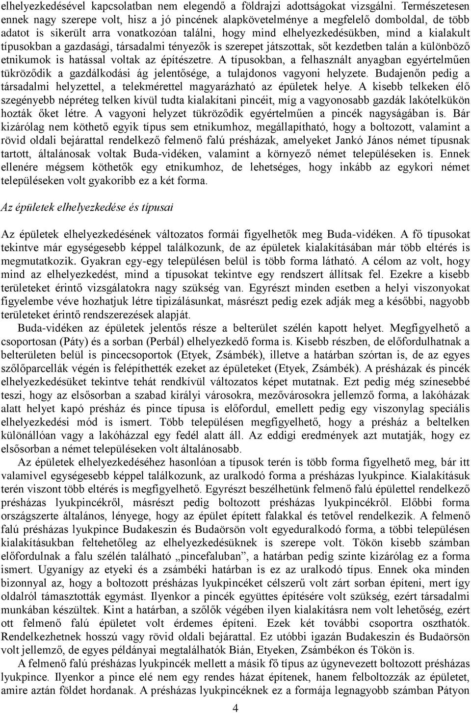 típusokban a gazdasági, társadalmi tényezők is szerepet játszottak, sőt kezdetben talán a különböző etnikumok is hatással voltak az építészetre.