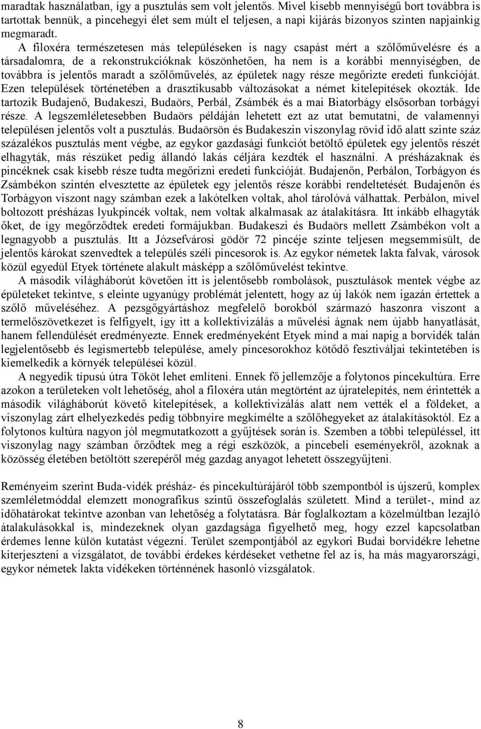 A filoxéra természetesen más településeken is nagy csapást mért a szőlőművelésre és a társadalomra, de a rekonstrukcióknak köszönhetően, ha nem is a korábbi mennyiségben, de továbbra is jelentős