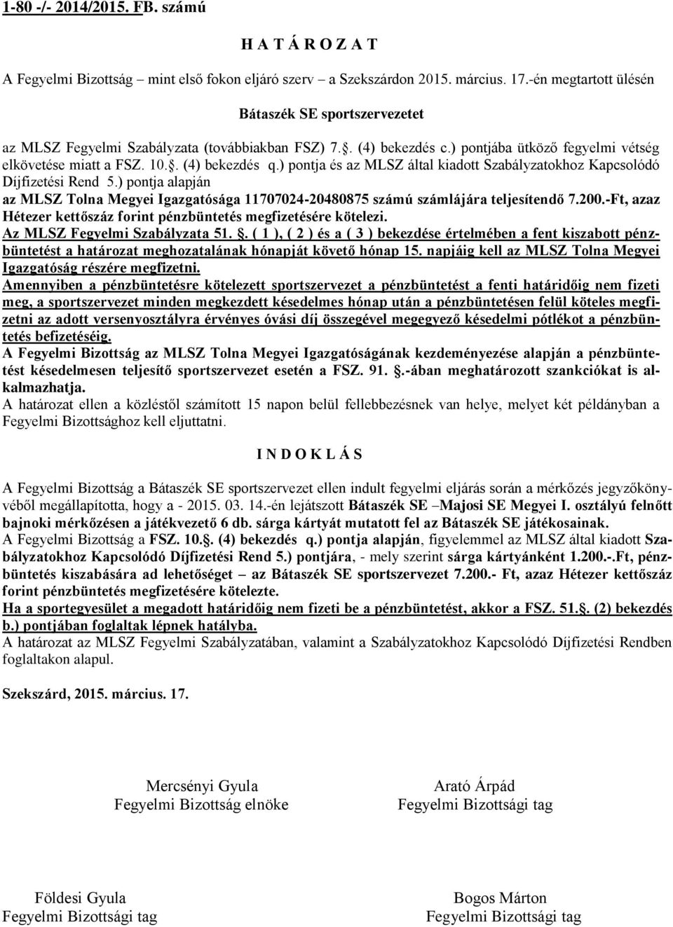 ) pontja és az MLSZ által kiadott Szabályzatokhoz Kapcsolódó Díjfizetési Rend 5.) pontja alapján az MLSZ Tolna Megyei Igazgatósága 11707024-20480875 számú számlájára teljesítendő 7.200.