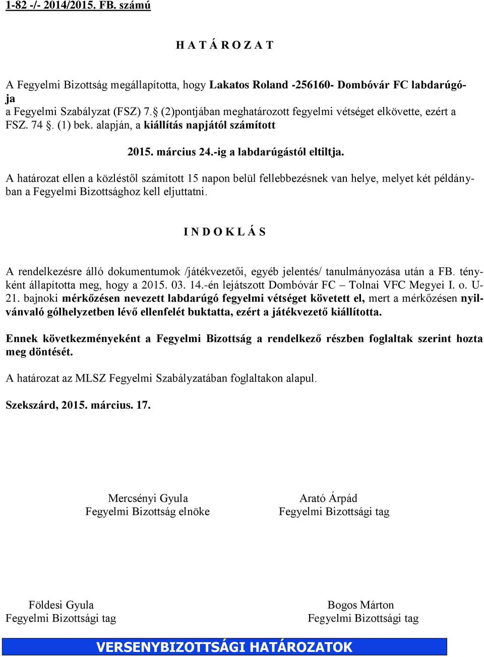 A határozat ellen a közléstől számított 15 napon belül fellebbezésnek van helye, melyet két példányban a Fegyelmi Bizottsághoz kell eljuttatni.