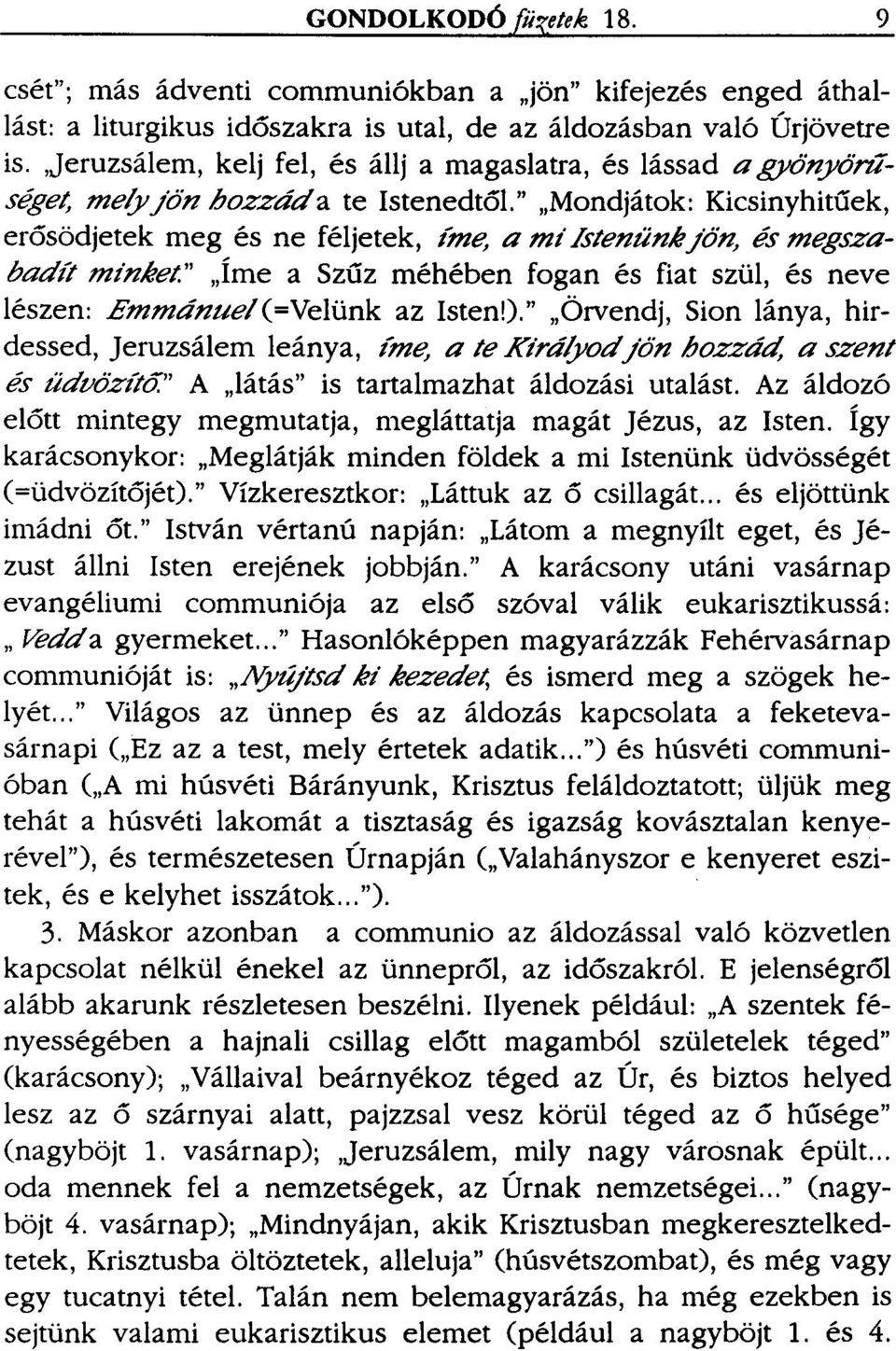 istenünk jön, és megszabadíi minke!." "Íme a Szűz méh ében fogan és fiat szül, és neve lészen: Emmánue/(=Velünk az Isten!).