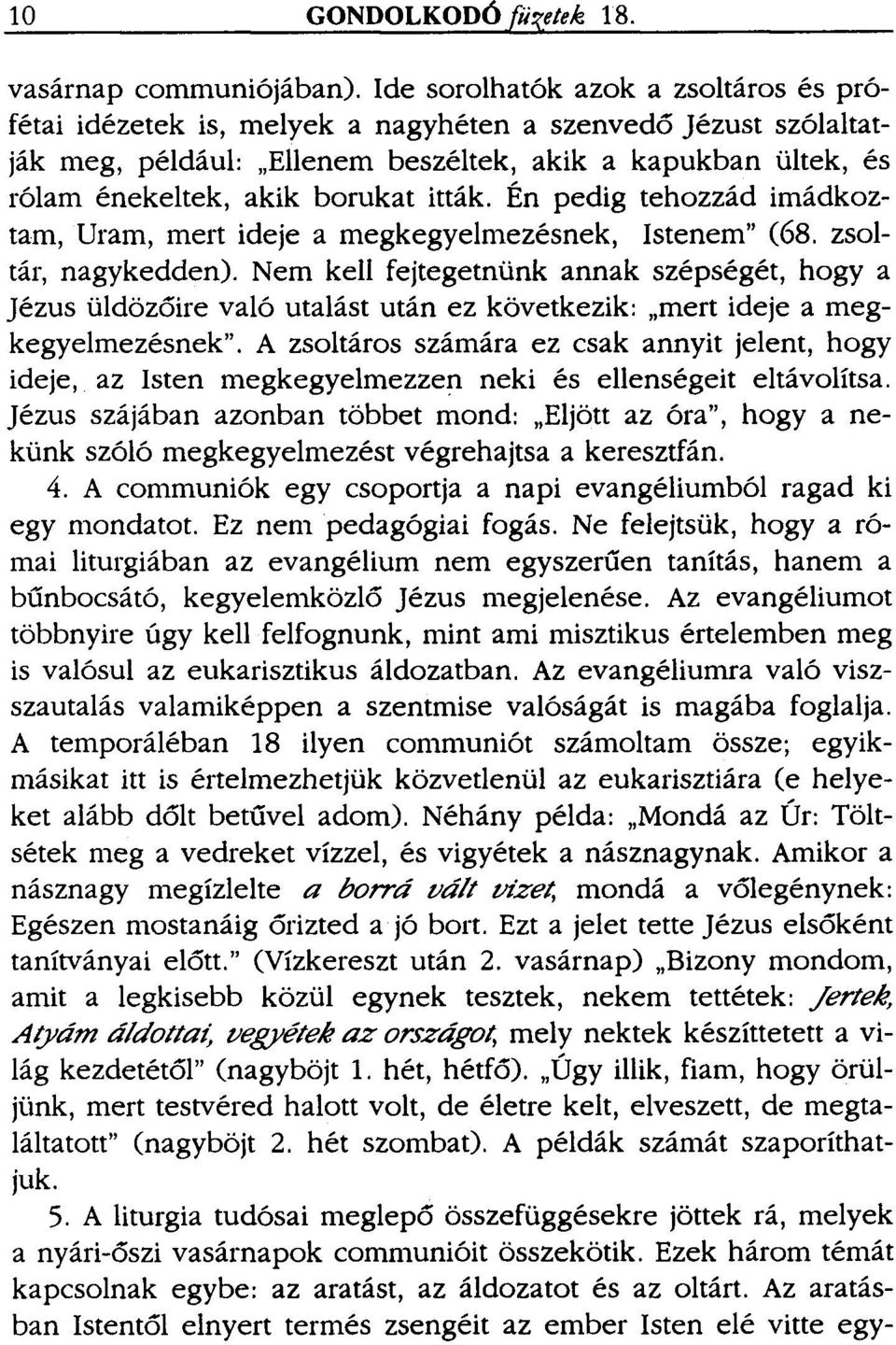 itták. Én pedig tehozzád imádkoztam, Uram, mert ideje a megkegyelmezésnek, Istenem" (68. zsoltár, nagykedden).