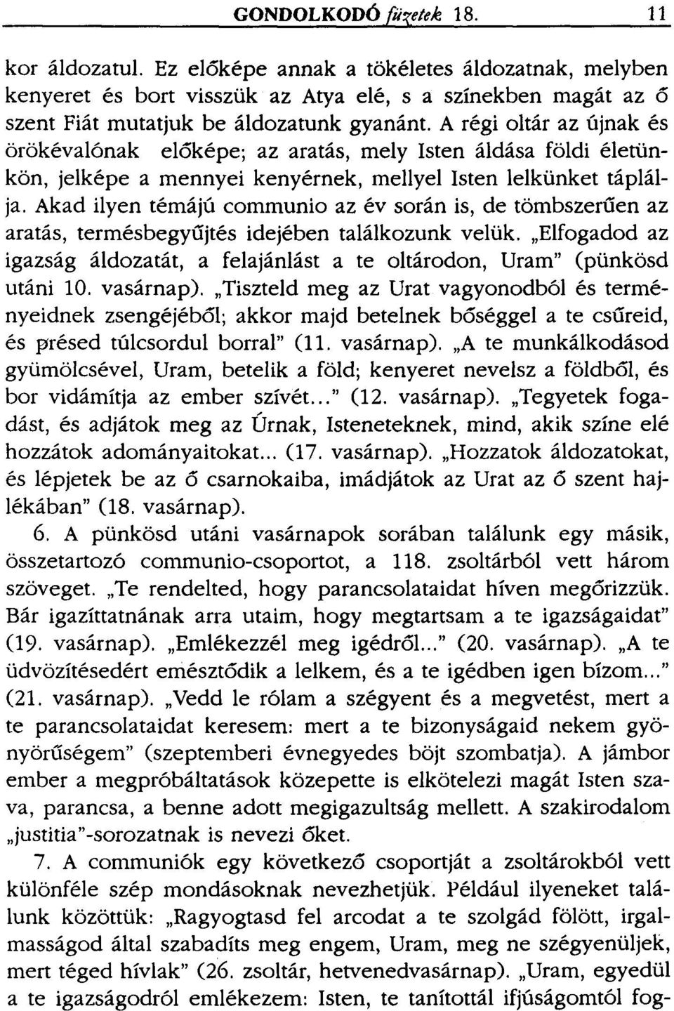 Akad ilyen témájú communio az év során is, de tömbszerűen az aratás, termésbegyűjtés idejében találkozunk velük. "Elfogadod az igazság áldozatát, a felajánlást a te oltárodon, Uram" (pünkösd utáni 10.