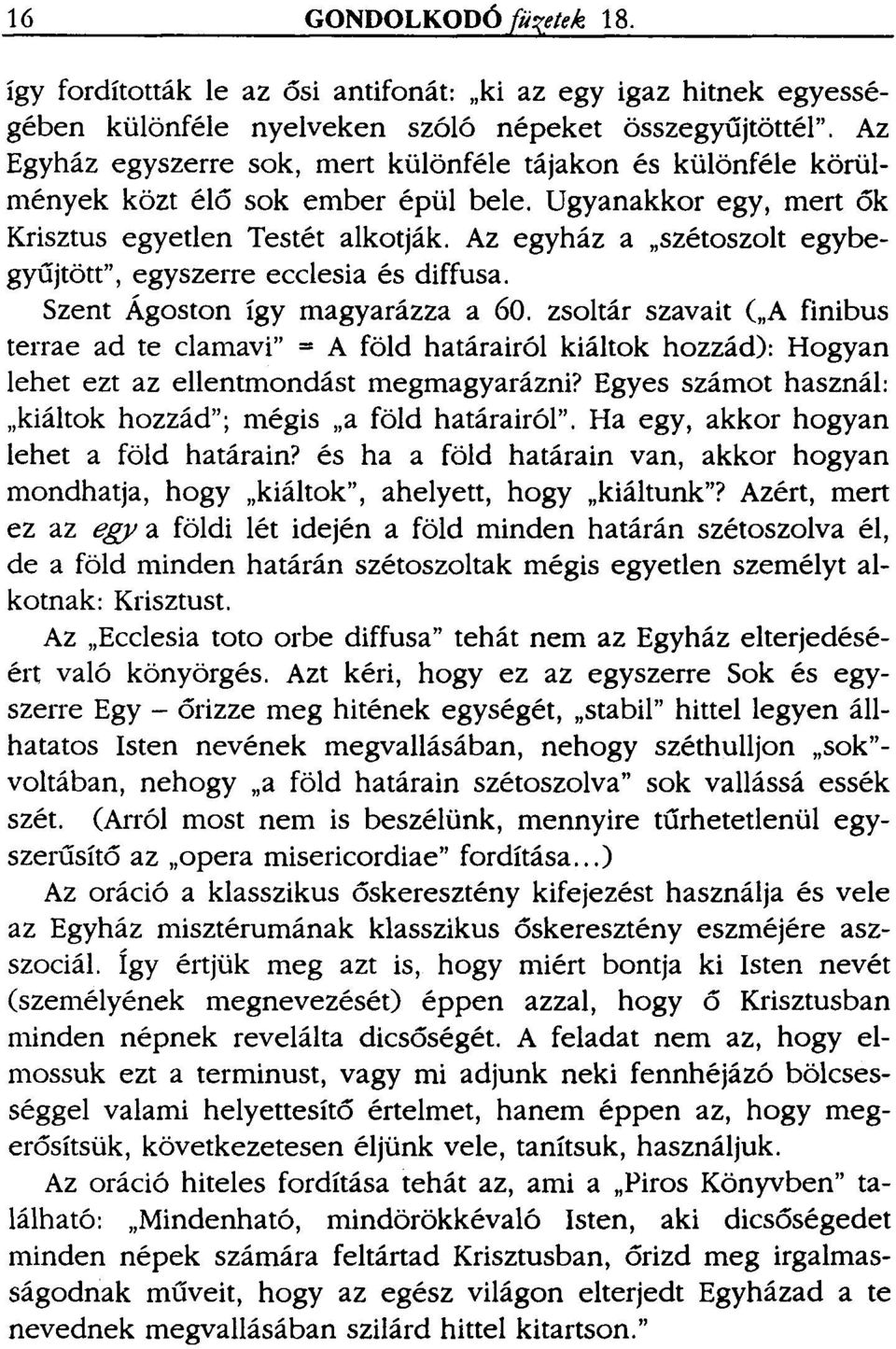 Az egyház a "szétoszolt egybegyűjtött", egyszerre ecclesia és diffusa. Szent Ágoston így magyarázza a 60.