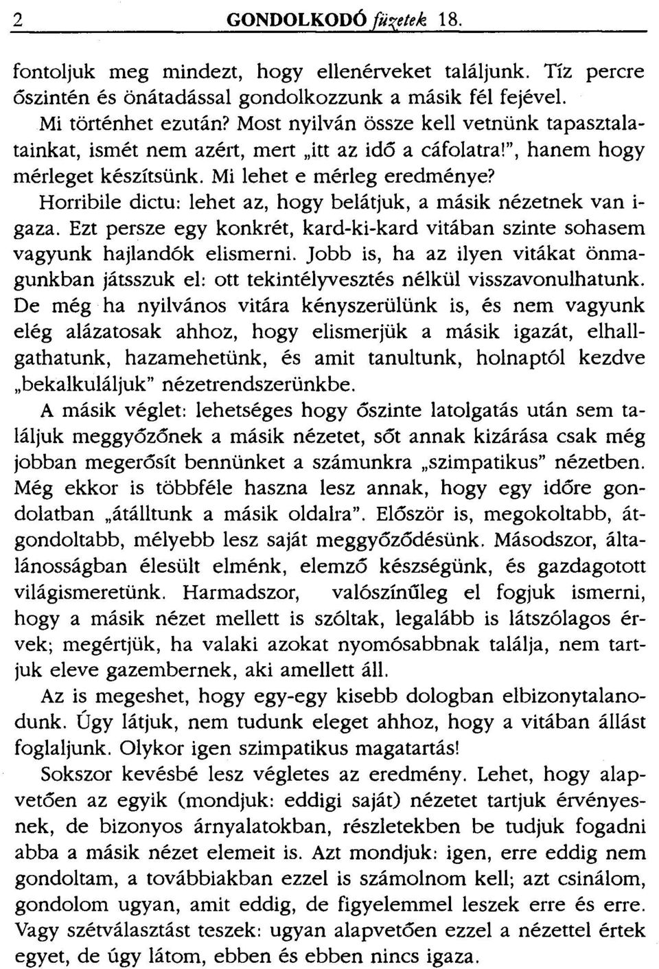 Horribile dictu: lehet az, hogy belát juk, a másik nézetnek van i gaza. Ezt persze egy konkrét, kard-ki-kard vitában szinte sohasem vagyunk hajlandók elismerni.