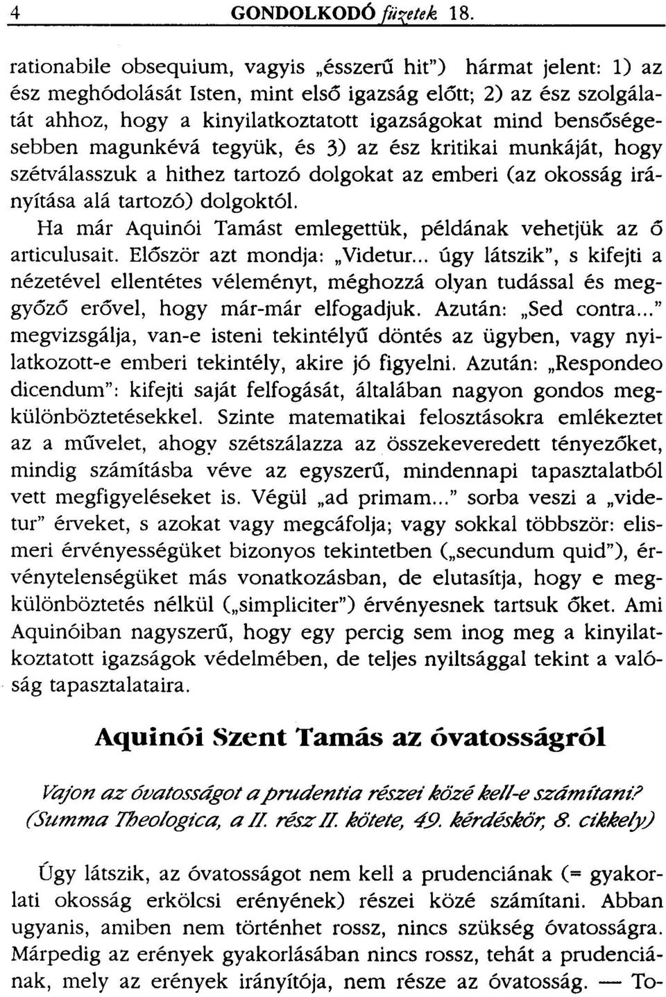 bensőségesebben magunkévá tegyük, és 3) az ész kritikai munkáját, hogy szétválasszuk a hithez tartozó dolgokat az emberi (az okosság irányítása alá tartozó) dolgoktól.