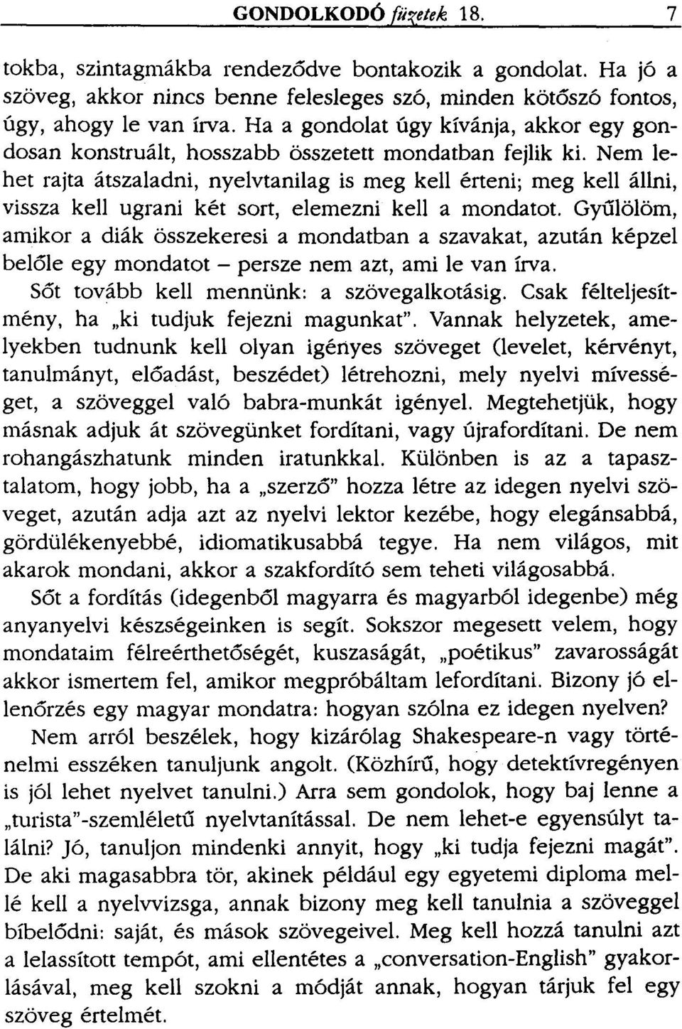 Nem lehet rajta átszaladni, nyelvtanilag is meg kell érteni; meg kell állni, vissza kell ugrani két sort, elemezni kell a mondatot.