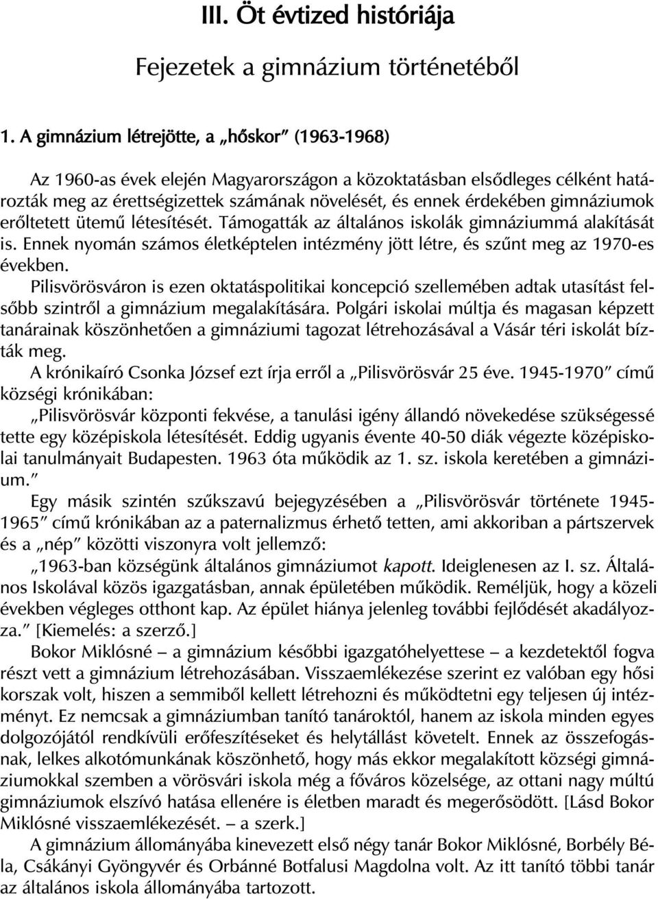 lé sét, és en nek ér de ké ben gim ná zi u mok erõl te tett üte mû lé te sí té sét. Tá mo gat ták az ál ta lá nos is ko lák gim ná zi um má ala kí tá sát is.