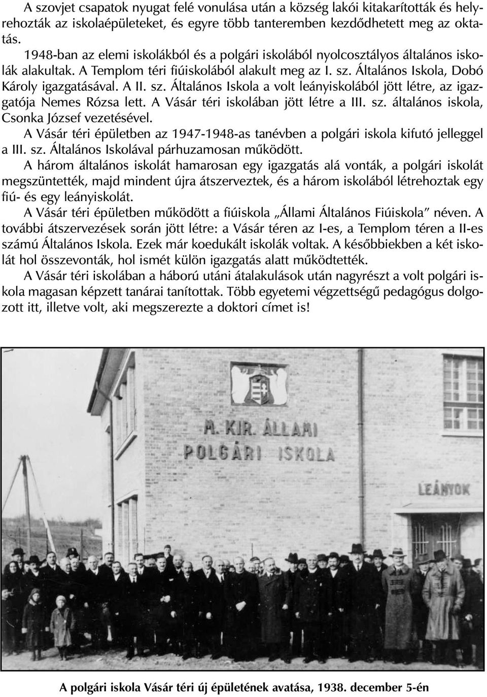 Ál ta lá nos Is ko la, Do bó Kár oly igaz ga tá sá val. A II. sz. Ál ta lá nos Is ko la a volt le ány is ko lá ból jött lét re, az igaz - ga tó ja Ne mes Ró zsa lett.