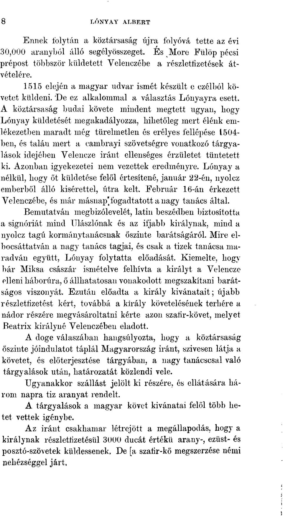 A köztársaság budai követe mindent megtett ugyan, hogy Lónyay küldetését megakadályozza, hihetőleg mert élénk emlékezetben maradt ínég türelmetlen és erélyes fellépése 1504- ben, és talán mert a