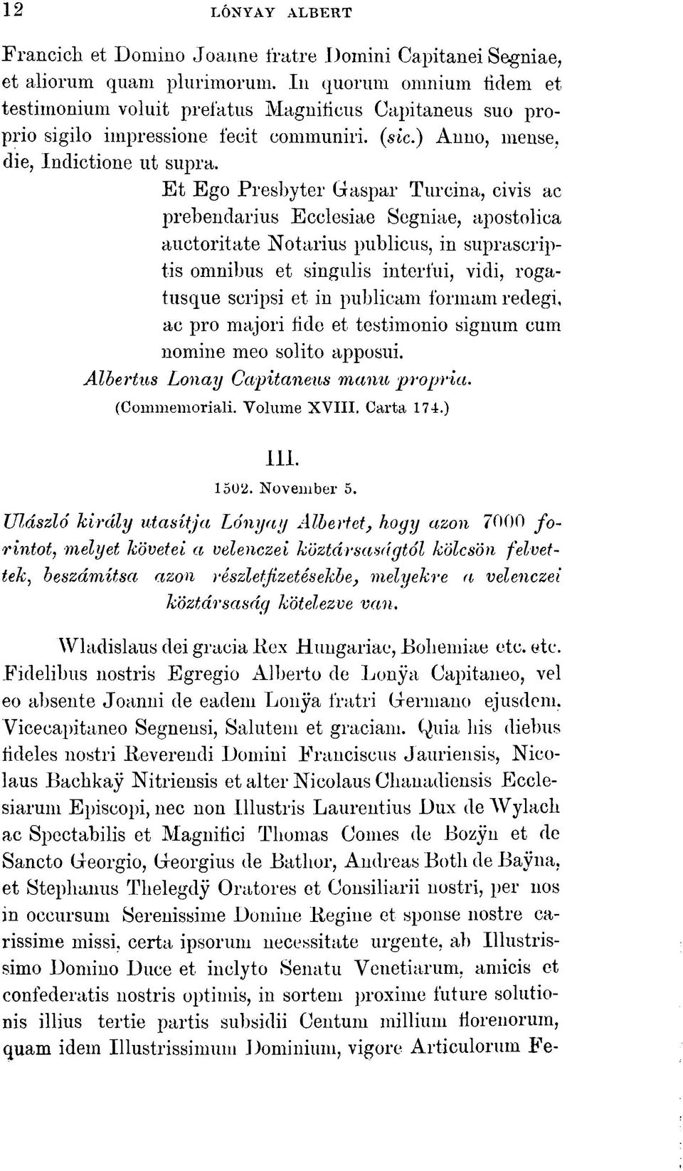 Et Ego Presbyter Gaspar Turcina, ci vis ac prebendarius Ecclesiae Segniae, apostolica auetoritate Nótárius publicus, in suprascriptis omnibus et singulis interfui, vidi, rogatusque scripsi et in