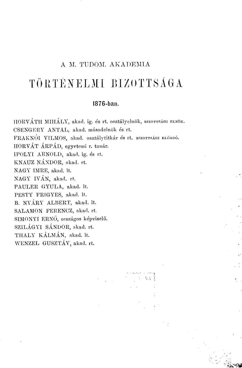 IPOLYI ARNOLD, akad. ig. és rt. KNAUZ NÁNDOR, akad. rt. NAGY IMRE, akad. It. NAGY IVÁN, akad. rt. PAULER GYULA, akad. lt. PESTY FRIGYES, akad.