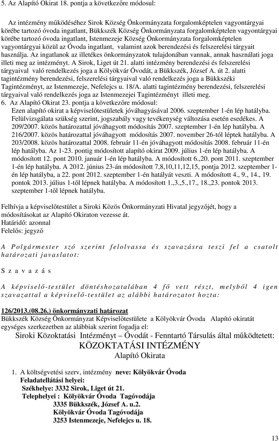 vagyontárgyai körébe tartozó óvoda ingatlant, Istenmezeje Község Önkormányzata forgalomképtelen vagyontárgyai közül az Óvoda ingatlant, valamint azok berendezési és felszerelési tárgyait használja.