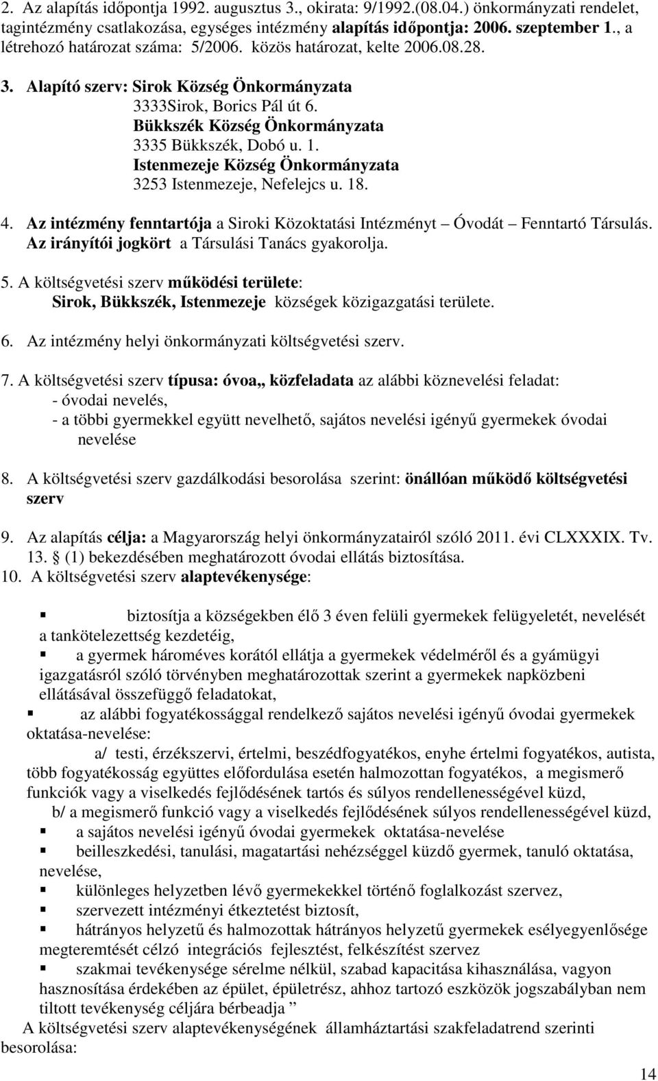 1. Istenmezeje Község Önkormányzata 3253 Istenmezeje, Nefelejcs u. 18. 4. Az intézmény fenntartója a Siroki Közoktatási Intézményt Óvodát Fenntartó Társulás.