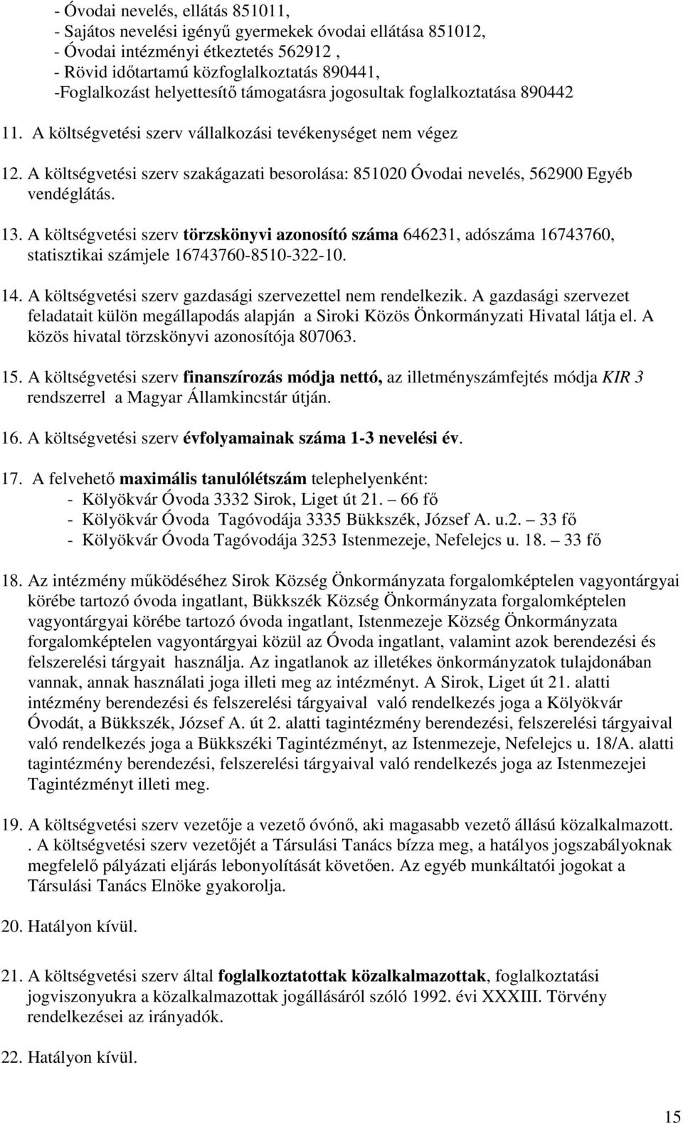 A költségvetési szerv szakágazati besorolása: 851020 Óvodai nevelés, 562900 Egyéb vendéglátás. 13.