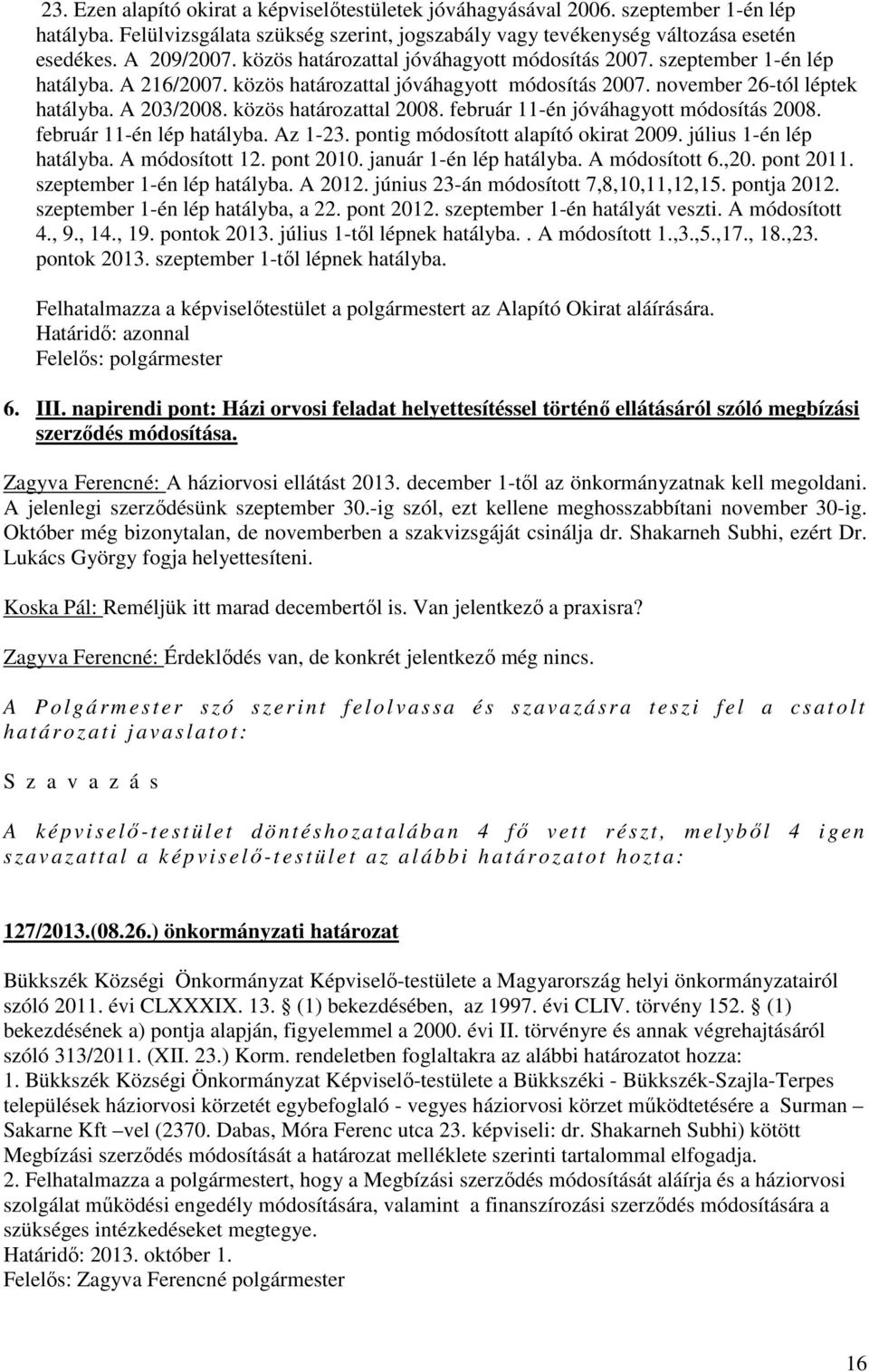 közös határozattal 2008. február 11-én jóváhagyott módosítás 2008. február 11-én lép hatályba. Az 1-23. pontig módosított alapító okirat 2009. július 1-én lép hatályba. A módosított 12. pont 2010.