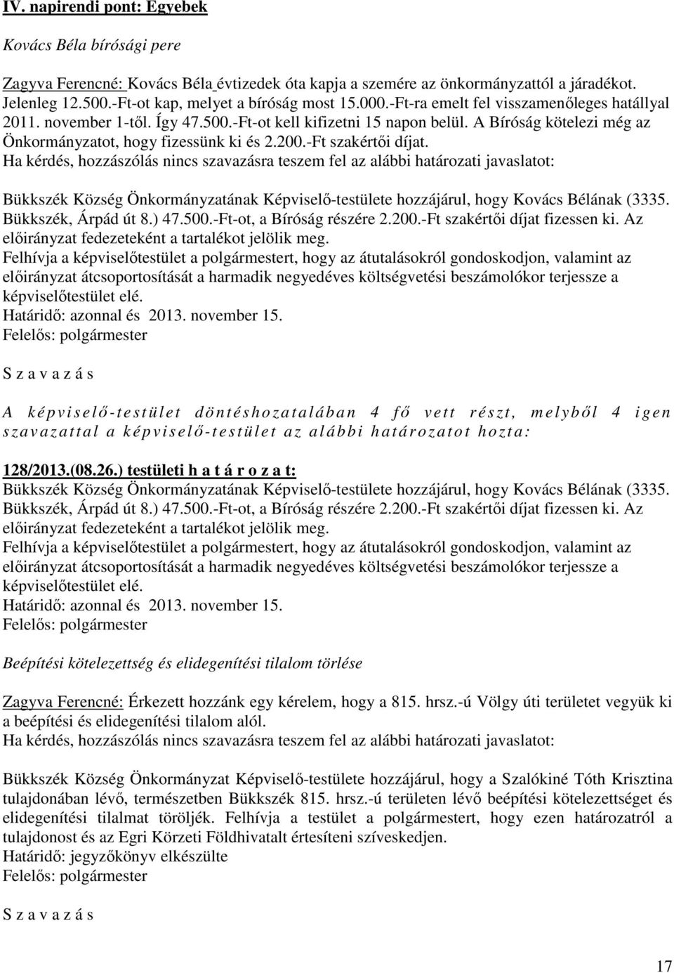 -Ft szakértői díjat. Ha kérdés, hozzászólás nincs szavazásra teszem fel az alábbi határozati javaslatot: Bükkszék Község Önkormányzatának Képviselő-testülete hozzájárul, hogy Kovács Bélának (3335.