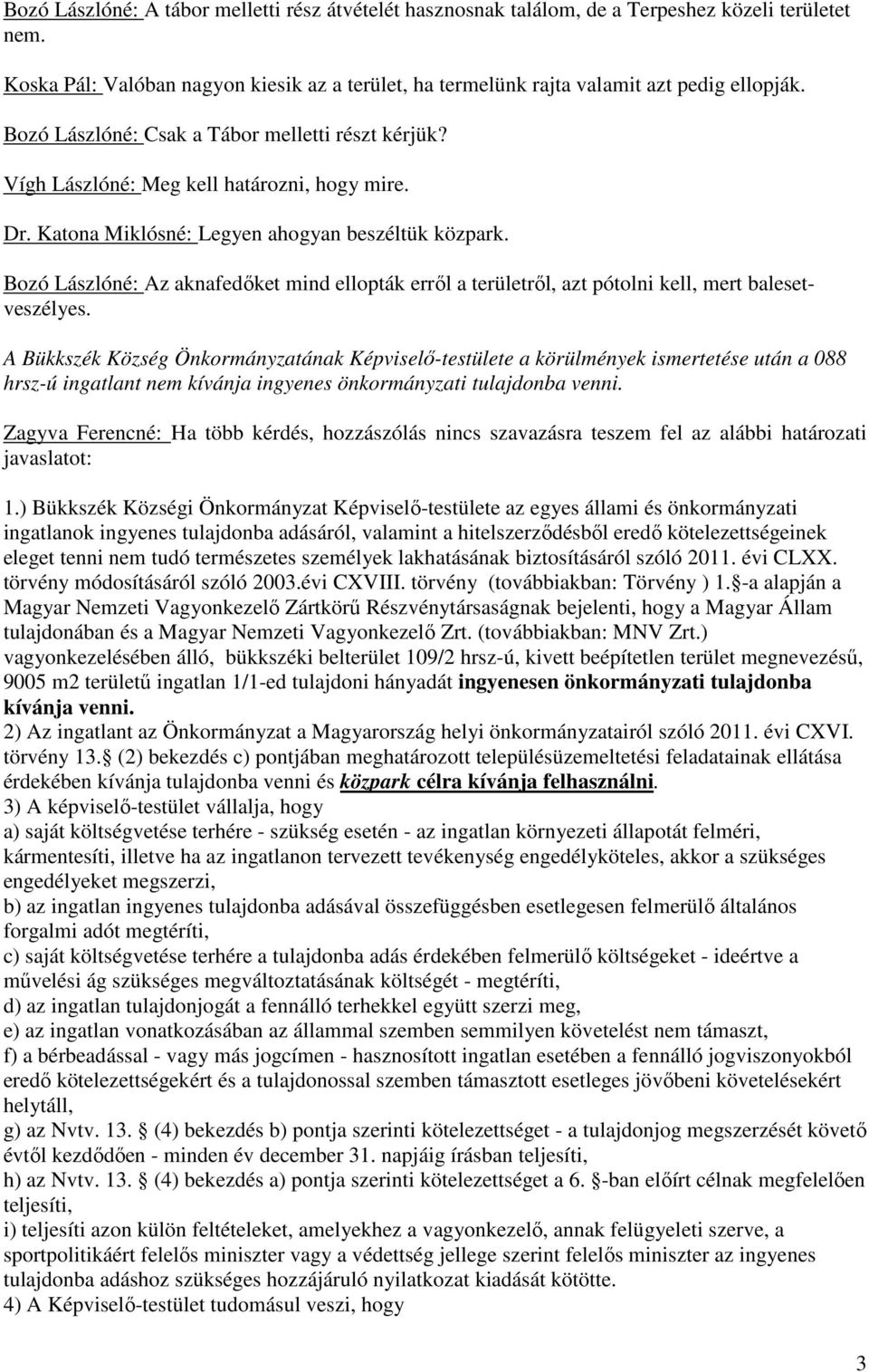 Bozó Lászlóné: Az aknafedőket mind ellopták erről a területről, azt pótolni kell, mert balesetveszélyes.