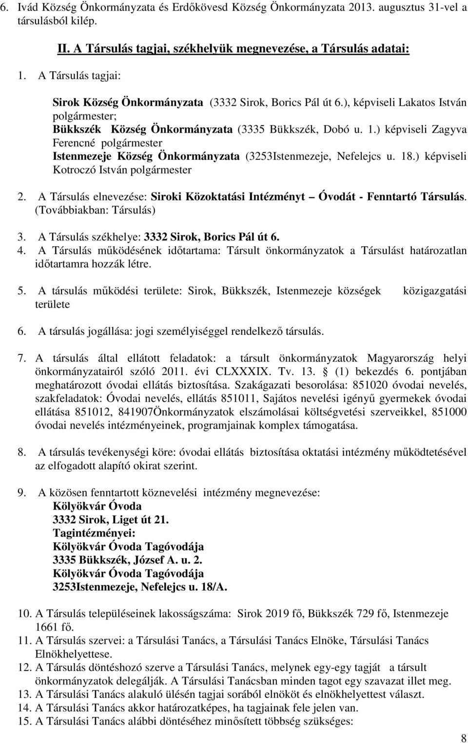 ) képviseli Zagyva Ferencné polgármester Istenmezeje Község Önkormányzata (3253Istenmezeje, Nefelejcs u. 18.) képviseli Kotroczó István polgármester 2.