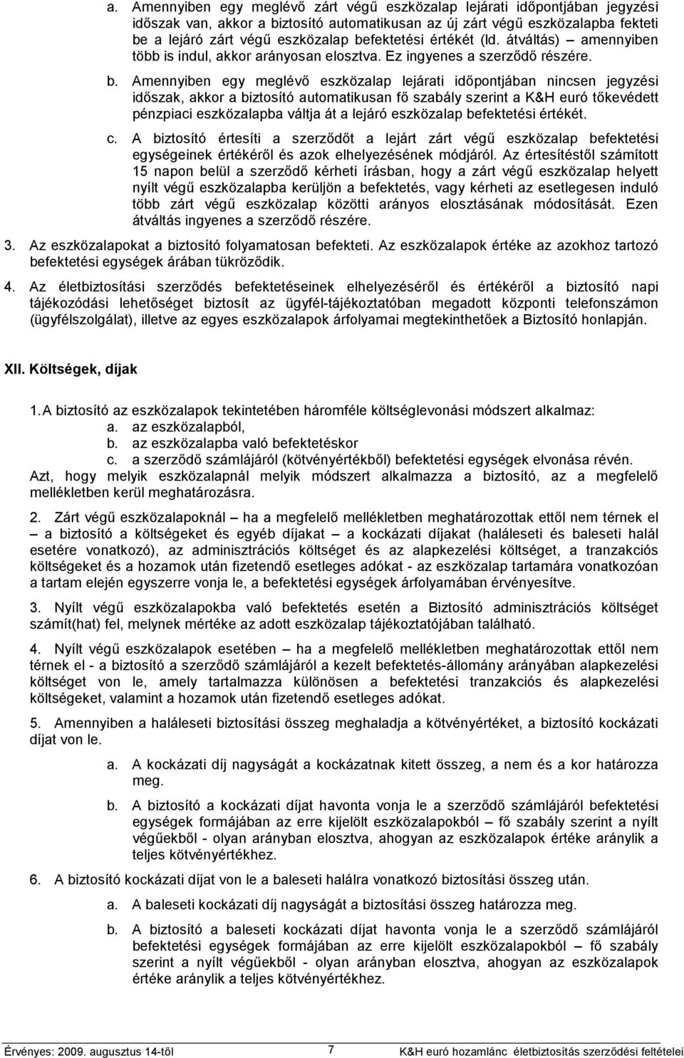 Amennyiben egy meglévő eszközalap lejárati időpontjában nincsen jegyzési időszak, akkor a biztosító automatikusan fő szabály szerint a K&H euró tőkevédett pénzpiaci eszközalapba váltja át a lejáró