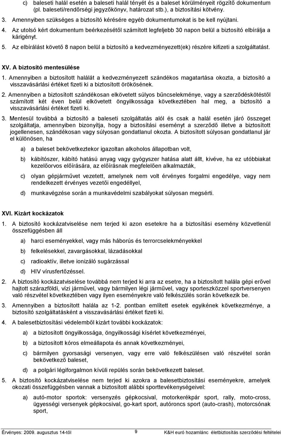 Az elbírálást követő 8 napon belül a biztosító a kedvezményezett(ek) részére kifizeti a szolgáltatást. XV. A biztosító mentesülése 1.