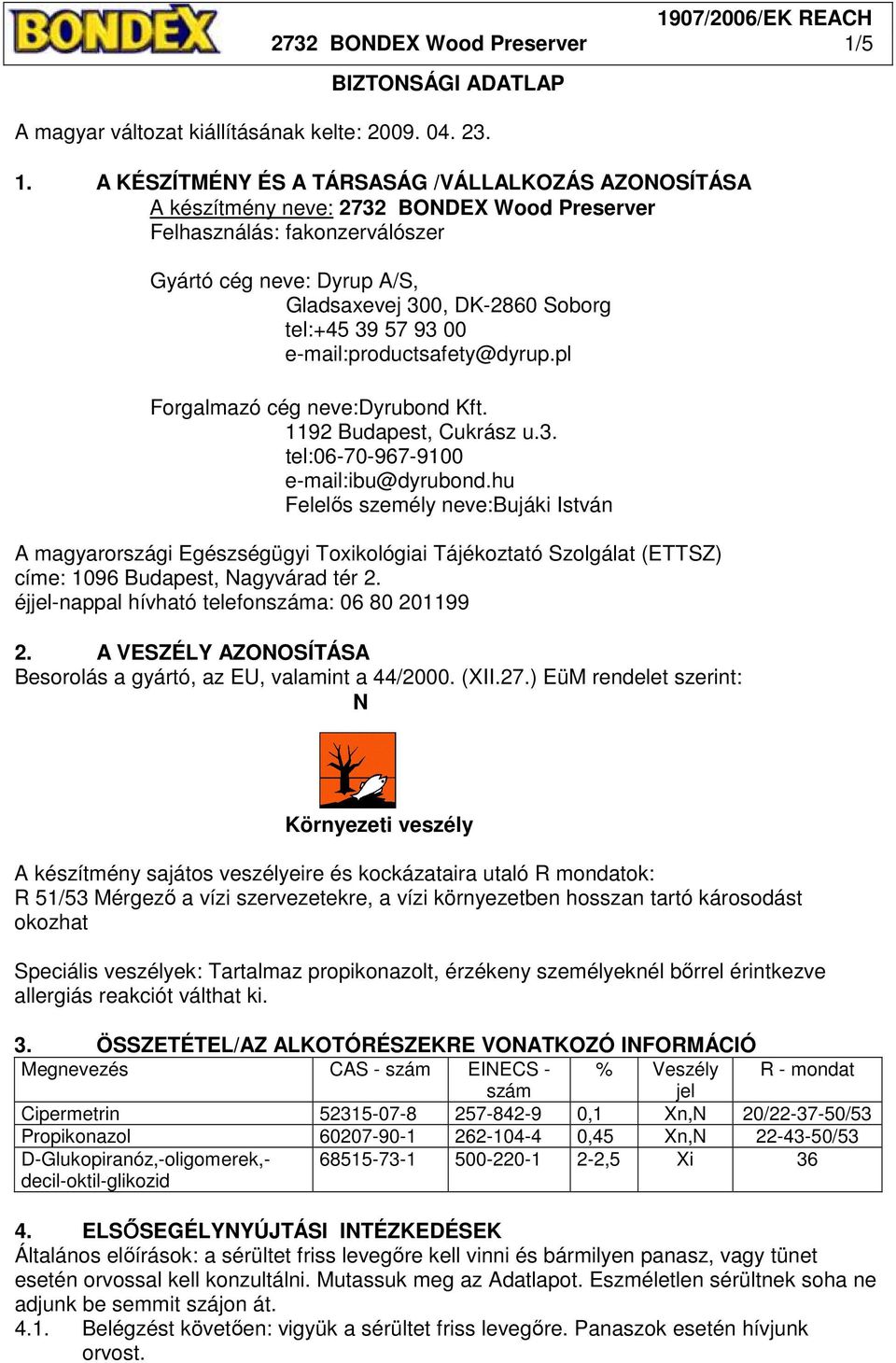 A KÉSZÍTMÉNY ÉS A TÁRSASÁG /VÁLLALKOZÁS AZONOSÍTÁSA A készítmény neve: 2732 BONDEX Wood Preserver Felhasználás: fakonzerválószer Gyártó cég neve: Dyrup A/S, Gladsaxevej 300, DK-2860 Soborg tel:+45 39