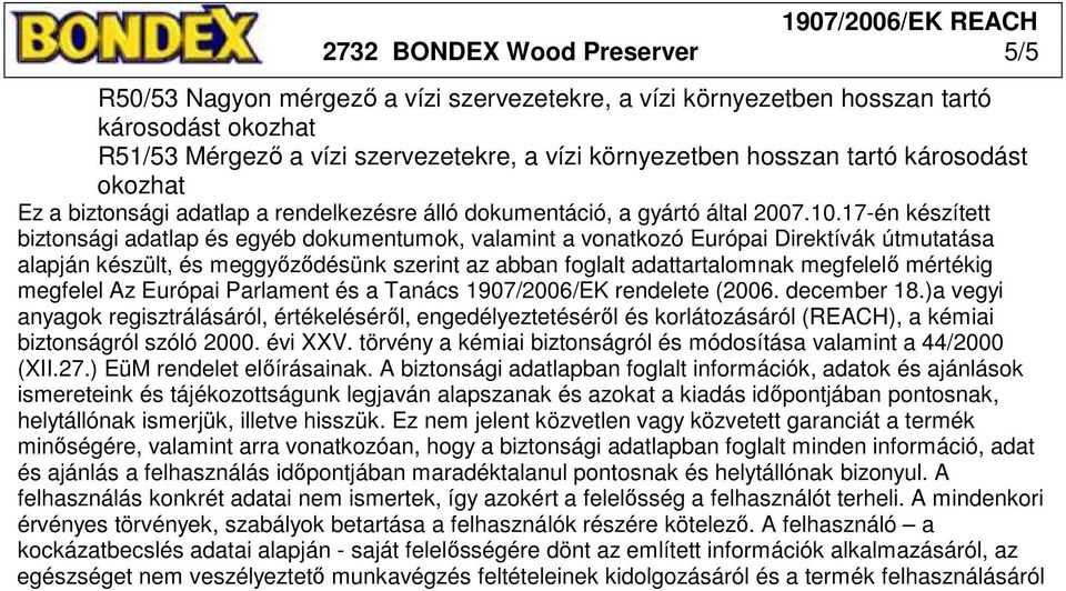 17-én készített biztonsági adatlap és egyéb dokumentumok, valamint a vonatkozó Európai Direktívák útmutatása alapján készült, és meggyızıdésünk szerint az abban foglalt adattartalomnak megfelelı