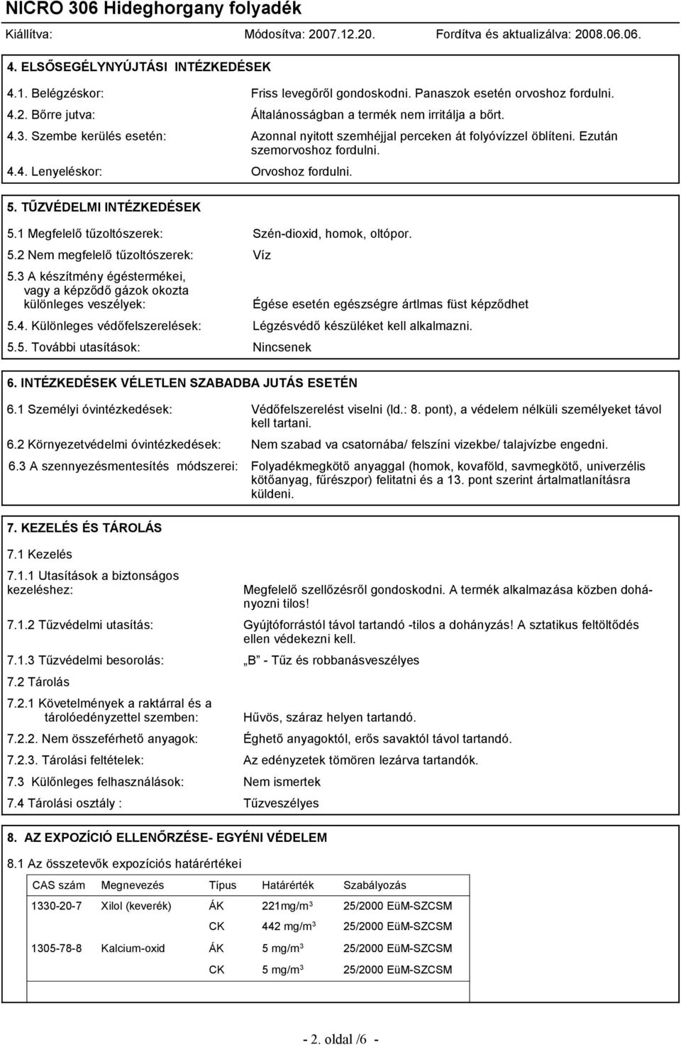 1 Megfelelő tűzoltószerek: Szén-dioxid, homok, oltópor. 5.2 Nem megfelelő tűzoltószerek: Víz 5.