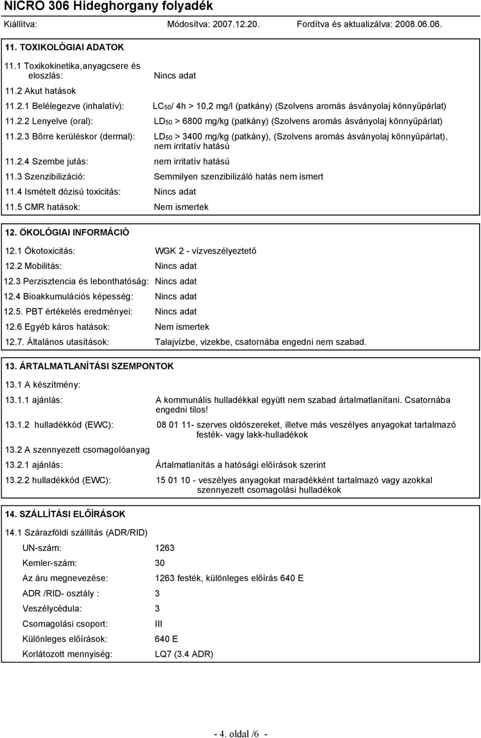 2.4 Szembe jutás: nem irritatív hatású 11.3 Szenzibilizáció: Semmilyen szenzibilizáló hatás nem ismert 11.4 Ismételt dózisú toxicitás: Nincs adat 11.5 CMR hatások: Nem ismertek 12.