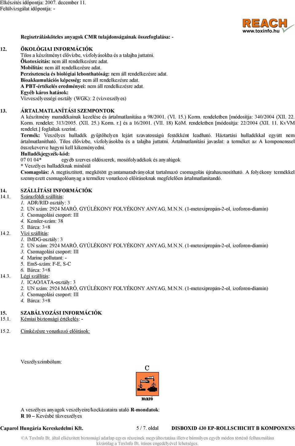 Bioakkumulációs képesség: nem áll rendelkezésre adat. A PBT-értékelés eredményei: nem áll rendelkezésre adat. Egyéb káros hatások: Vízveszélyességi osztály (WGK): 2 (vízveszélyes) 13.