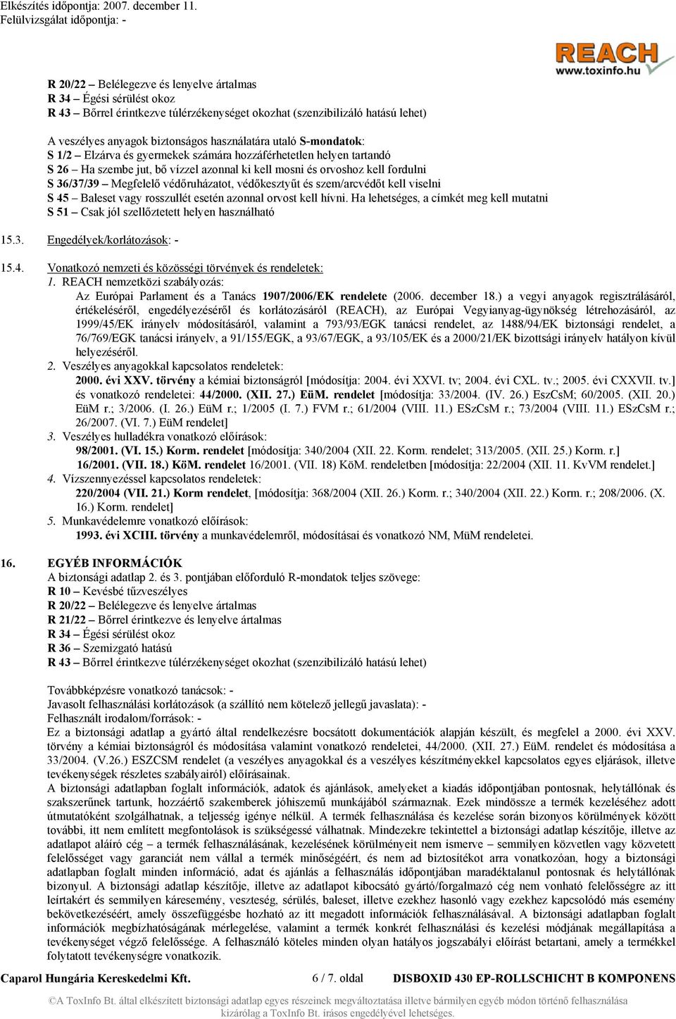 védőkesztyűt és szem/arcvédőt kell viselni S 45 Baleset vagy rosszullét esetén azonnal orvost kell hívni. Ha lehetséges, a címkét meg kell mutatni S 51 Csak jól szellőztetett helyen használható 15.3.