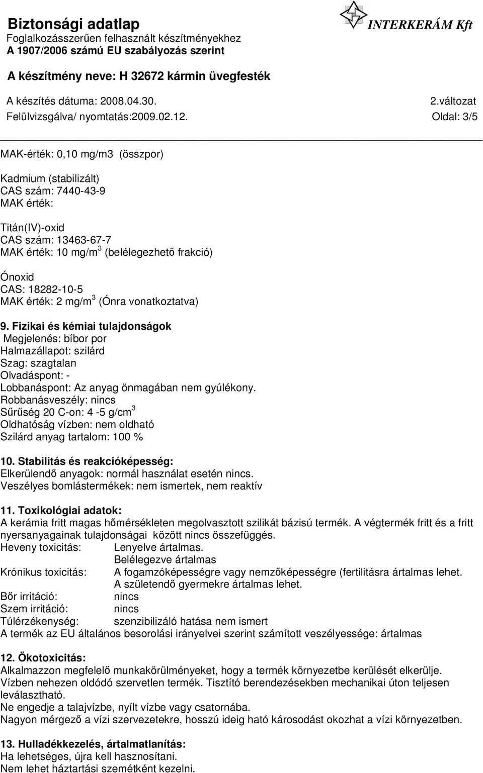 MAK érték: 2 mg/m 3 (Ónra vonatkoztatva) 9. Fizikai és kémiai tulajdonságok Megjelenés: bíbor por Halmazállapot: szilárd Szag: szagtalan Olvadáspont: - Lobbanáspont: Az anyag önmagában nem gyúlékony.