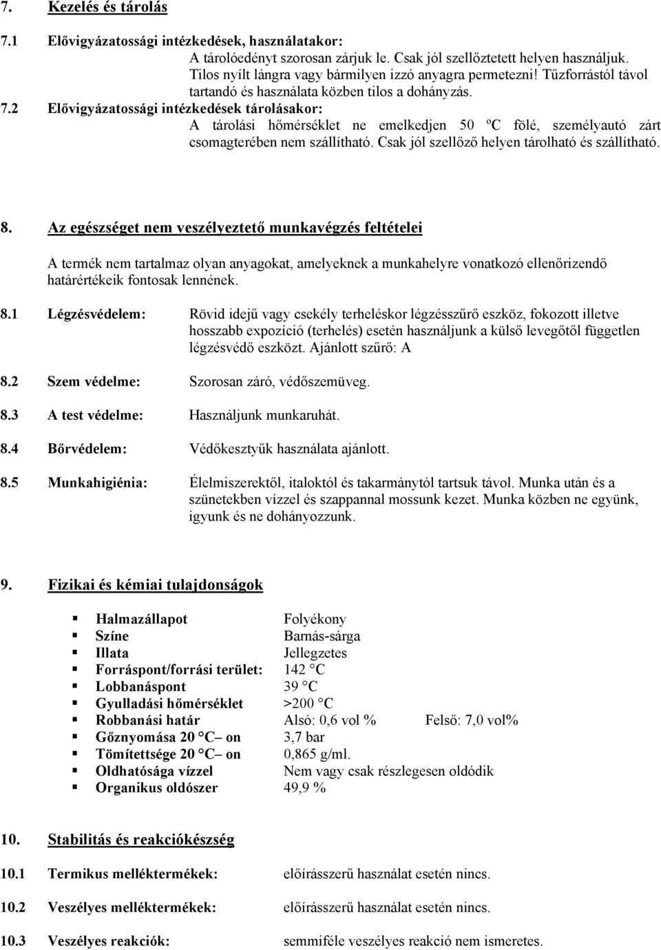 2 Elővigyázatossági intézkedések tárolásakor: A tárolási hőmérséklet ne emelkedjen 50 ºC fölé, személyautó zárt csomagterében nem szállítható. Csak jól szellőző helyen tárolható és szállítható. 8.