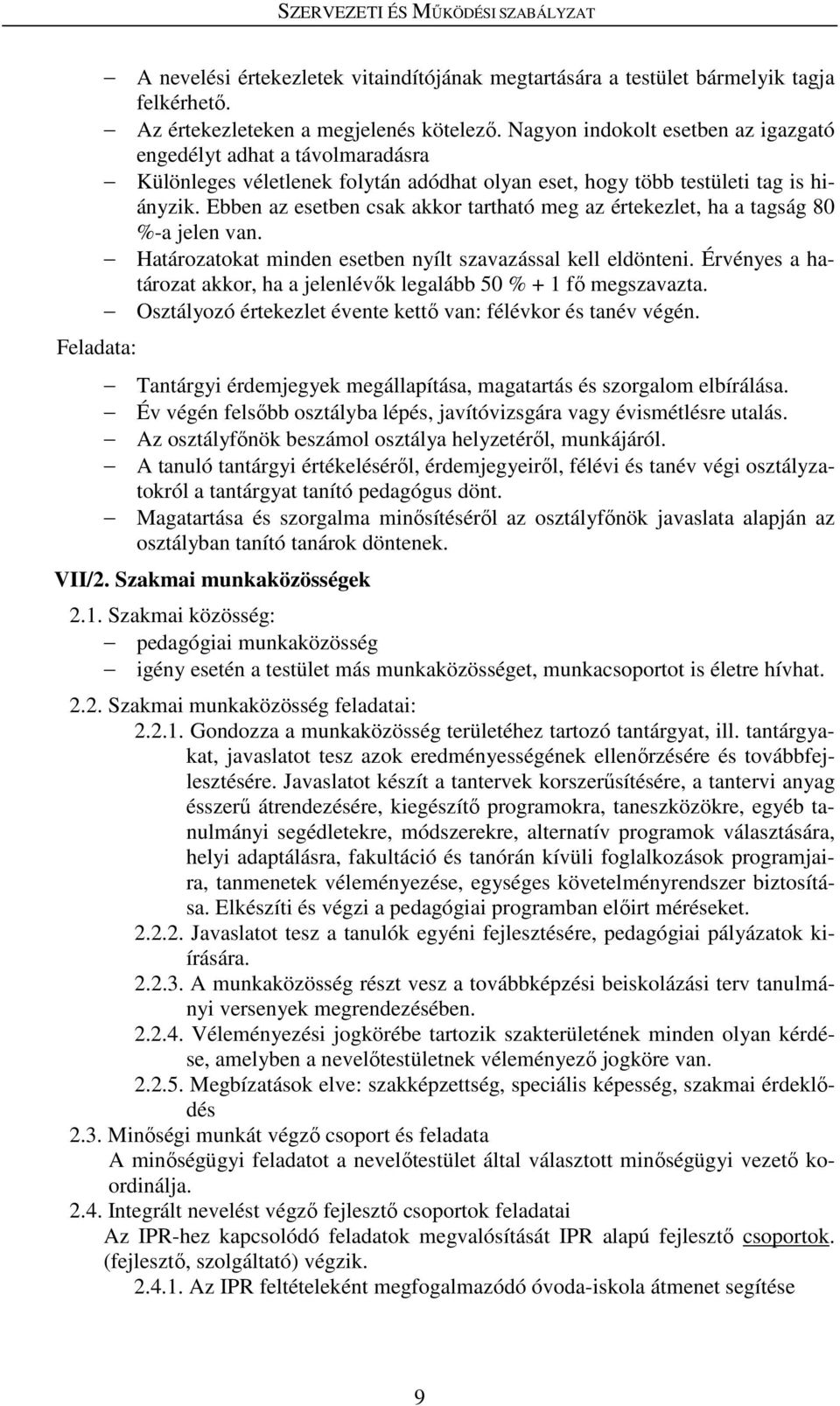 Ebben az esetben csak akkor tartható meg az értekezlet, ha a tagság 80 %-a jelen van. Határozatokat minden esetben nyílt szavazással kell eldönteni.