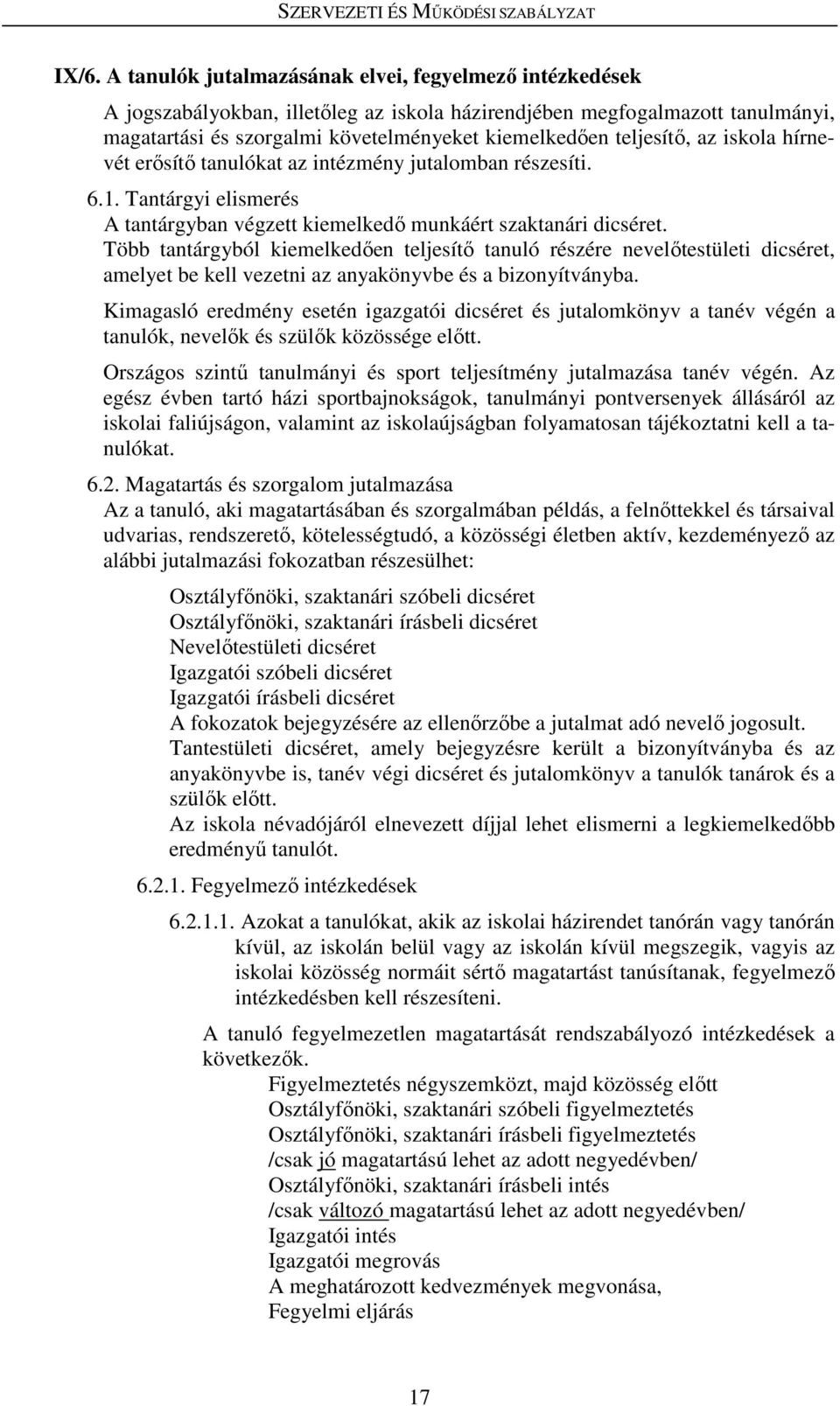 Több tantárgyból kiemelkedően teljesítő tanuló részére nevelőtestületi dicséret, amelyet be kell vezetni az anyakönyvbe és a bizonyítványba.