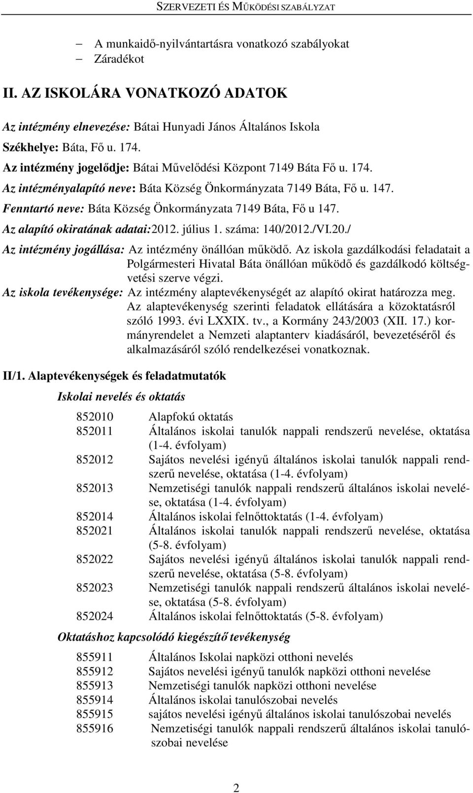 Fenntartó neve: Báta Község Önkormányzata 7149 Báta, Fő u 147. Az alapító okiratának adatai:2012. július 1. száma: 140/2012./VI.20./ Az intézmény jogállása: Az intézmény önállóan működő.