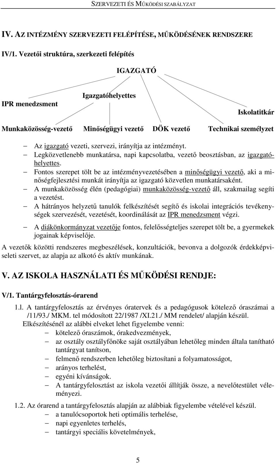 irányítja az intézményt. Legközvetlenebb munkatársa, napi kapcsolatba, vezető beosztásban, az igazgatóhelyettes.