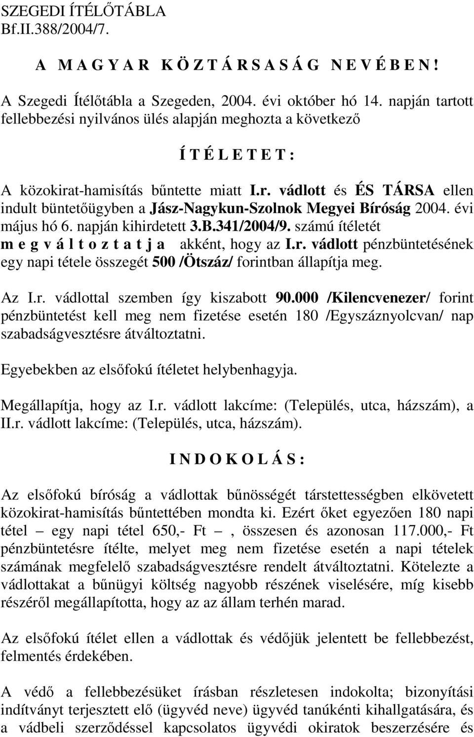 évi május hó 6. napján kihirdetett 3.B.341/2004/9. számú ítéletét m e g v á l t o z t a t j a akként, hogy az I.r. vádlott pénzbüntetésének egy napi tétele összegét 500 /Ötszáz/ forintban állapítja meg.