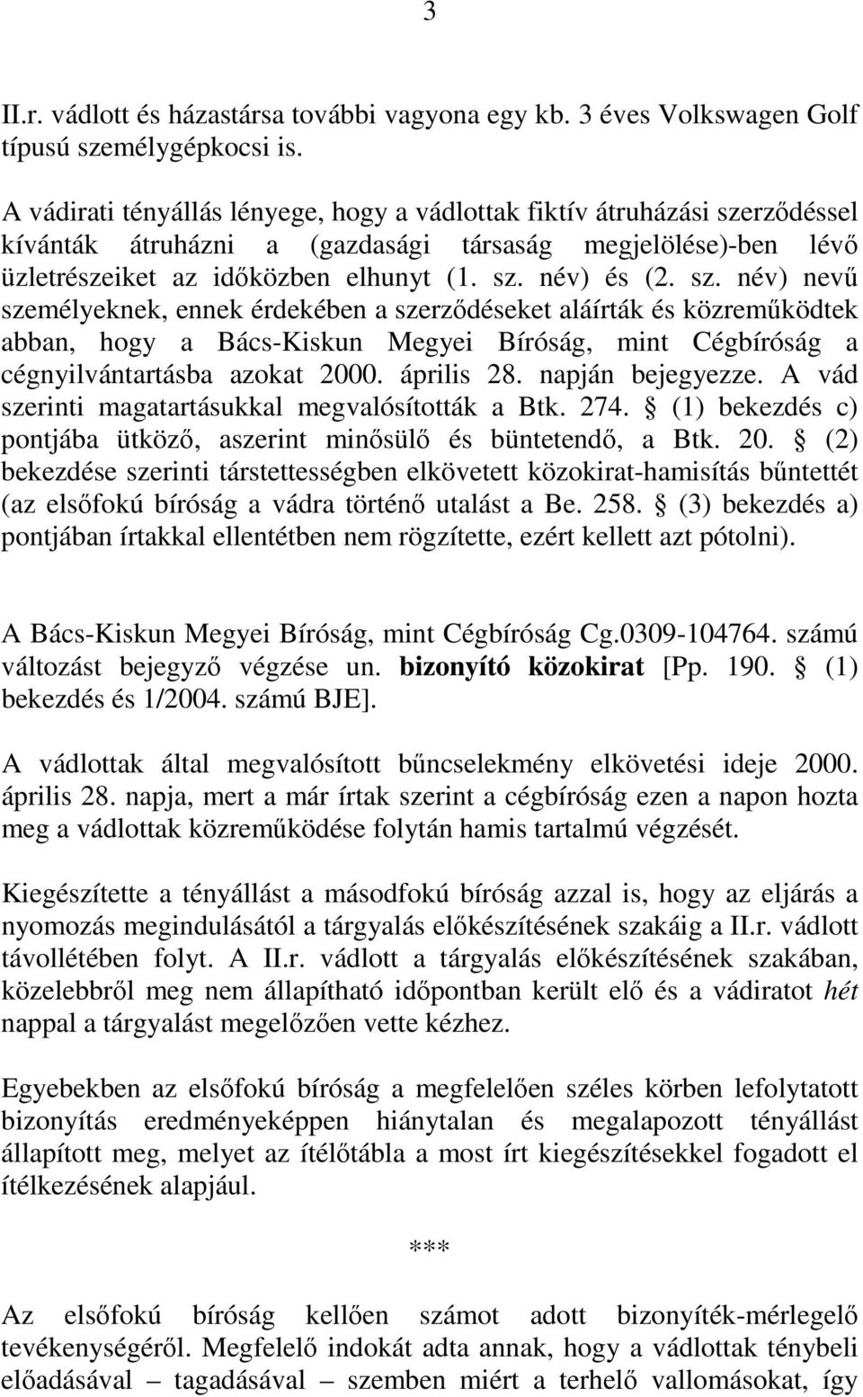 rződéssel kívánták átruházni a (gazdasági társaság megjelölése)-ben lévő üzletrészeiket az időközben elhunyt (1. sz.