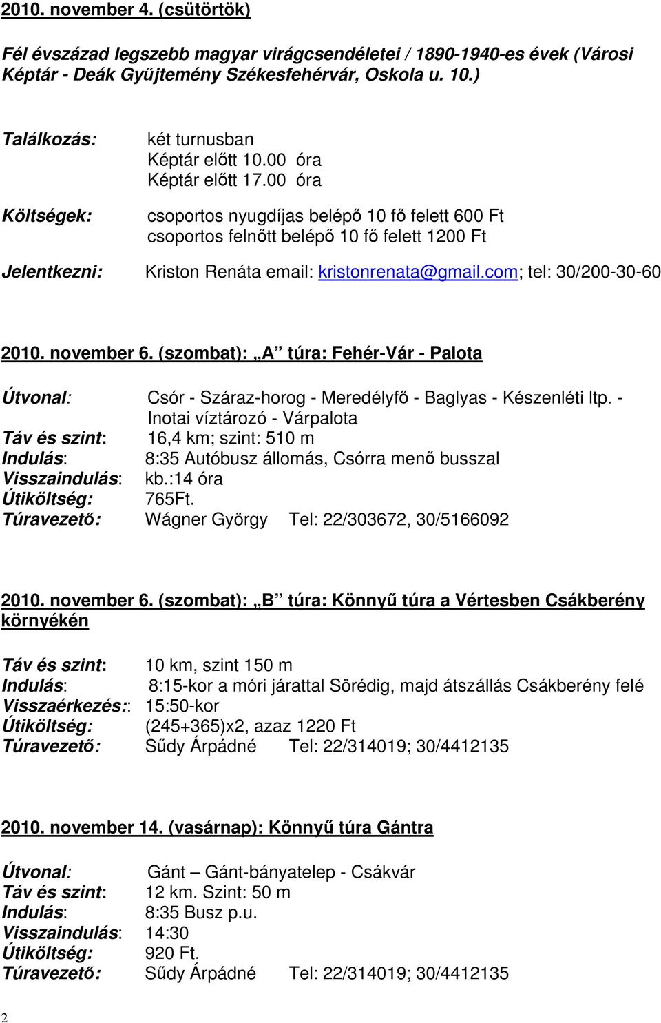 00 óra csoportos nyugdíjas belépő 10 fő felett 600 Ft csoportos felnőtt belépő 10 fő felett 1200 Ft Jelentkezni: Kriston Renáta email: kristonrenata@gmail.com; tel: 30/200-30-60 2010. november 6.