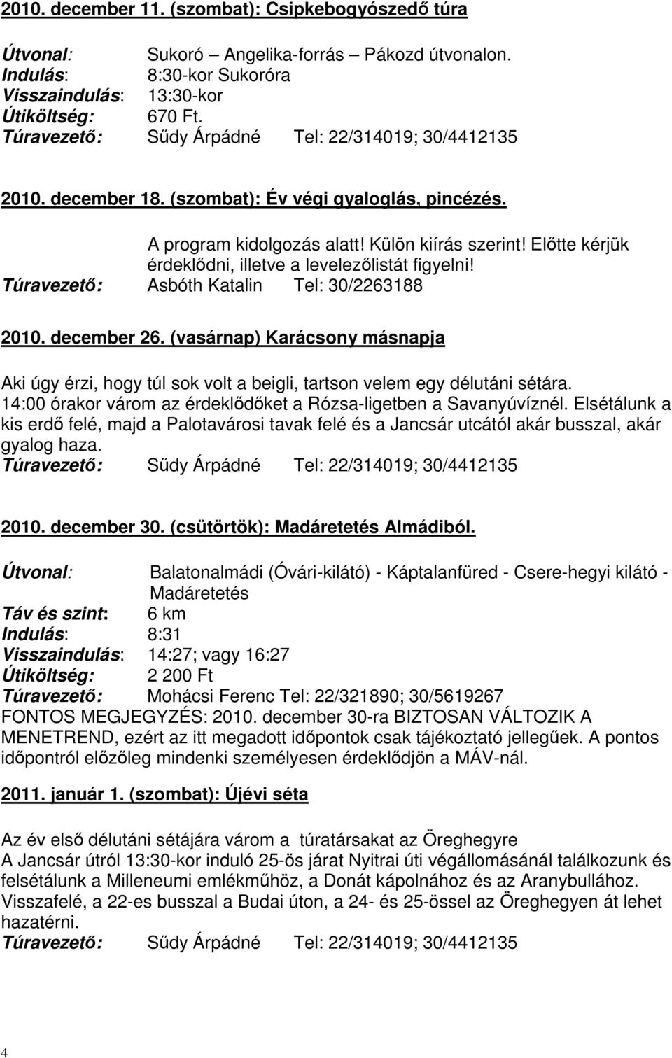 december 26. (vasárnap) Karácsony másnapja Aki úgy érzi, hogy túl sok volt a beigli, tartson velem egy délutáni sétára. 14:00 órakor várom az érdeklődőket a Rózsa-ligetben a Savanyúvíznél.