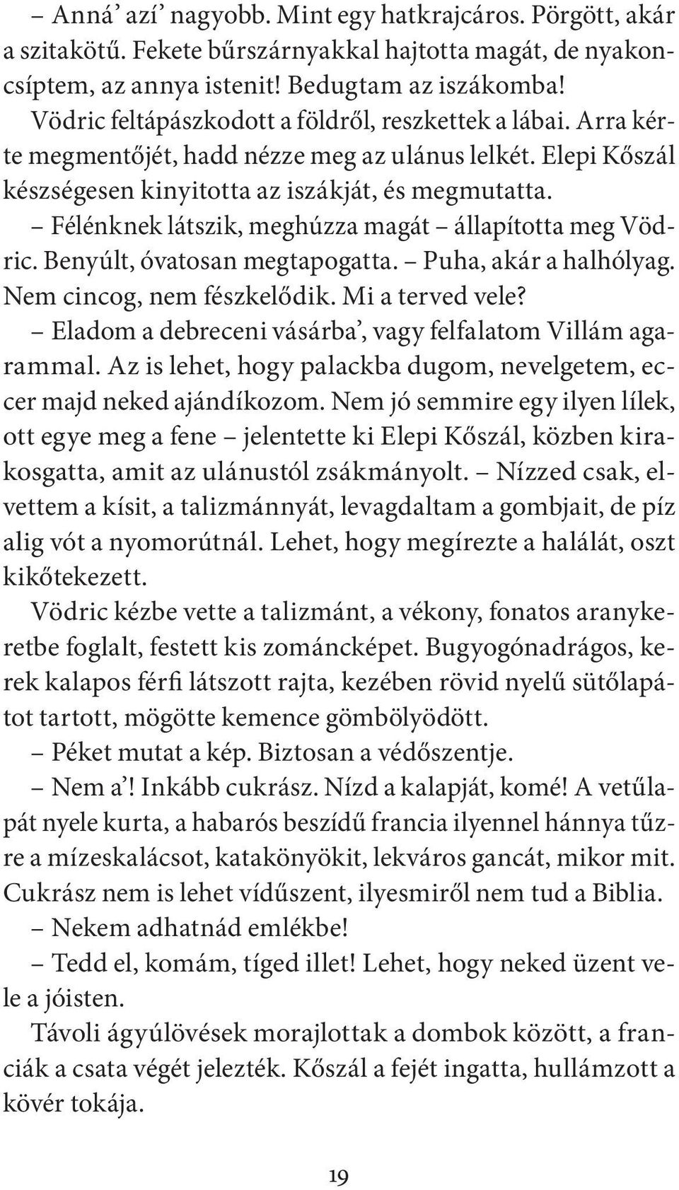 Félénknek látszik, meghúzza magát állapította meg Vödric. Benyúlt, óvatosan megtapogatta. Puha, akár a halhólyag. Nem cincog, nem fészkelődik. Mi a terved vele?